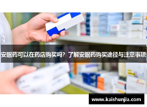 安眠药可以在药店购买吗？了解安眠药购买途径与注意事项